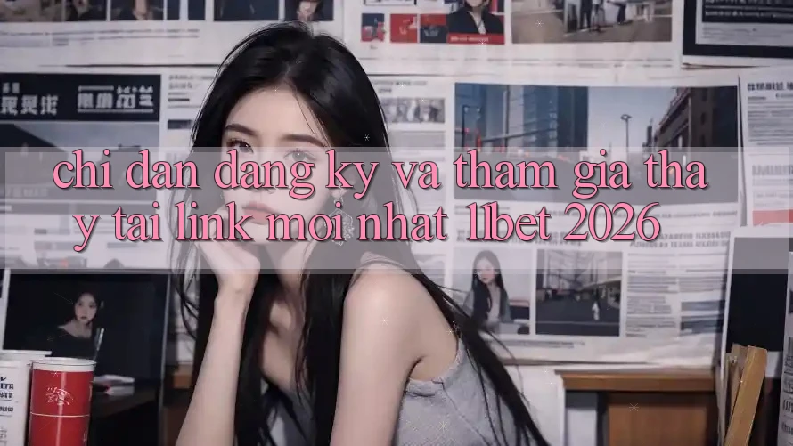 Chỉ dẫn Đăng Ký Và Tham Gia Thấy Tại Link Mới nhất 11bet 2026