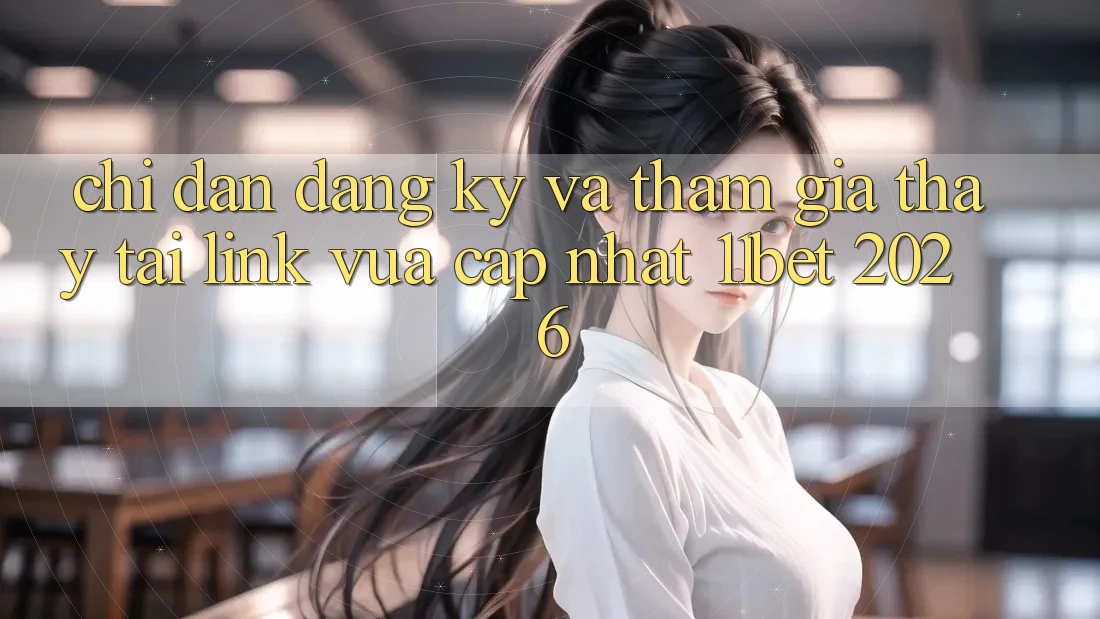 Chỉ dẫn Đăng Ký Và Tham Gia Thấy Tại Link Vừa cập nhật 11bet 2026 Chỉ dẫn Đăng Ký Và Tham Gia Thấy Tại Link Vừa cập nhật 11bet 2026