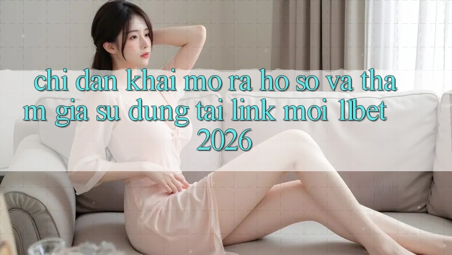Chỉ dẫn Khai mở ra hồ sơ Và Tham Gia Sử dụng Tại Link Mới 11bet 2026 Chỉ dẫn Khai mở ra hồ sơ Và Tham Gia Sử dụng Tại Link Mới 11bet 2026