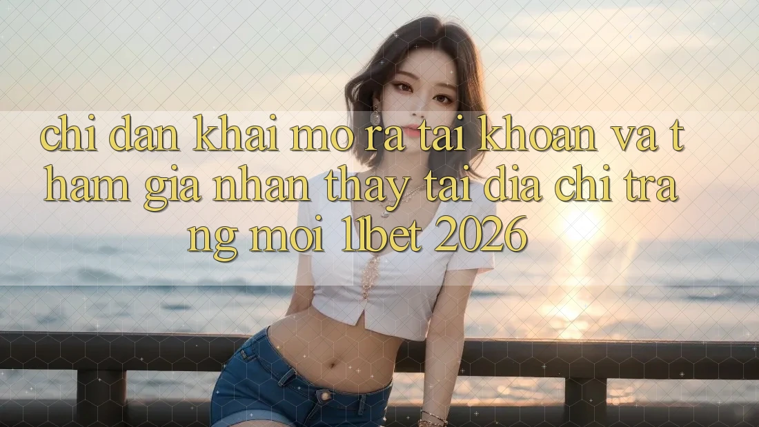 Chỉ dẫn Khai mở ra tài khoản Và Tham Gia Nhận thấy Tại Địa chỉ trang Mới 11bet 2026