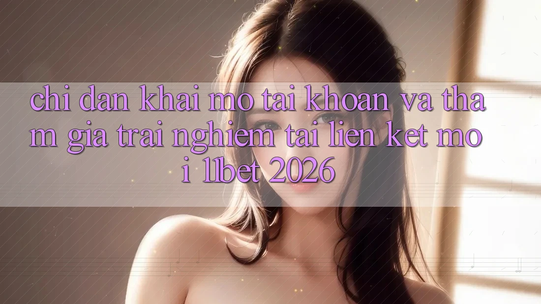 Chỉ dẫn Khai mở tài khoản Và Tham Gia Trải Nghiệm Tại Liên kết Mới 11bet 2026