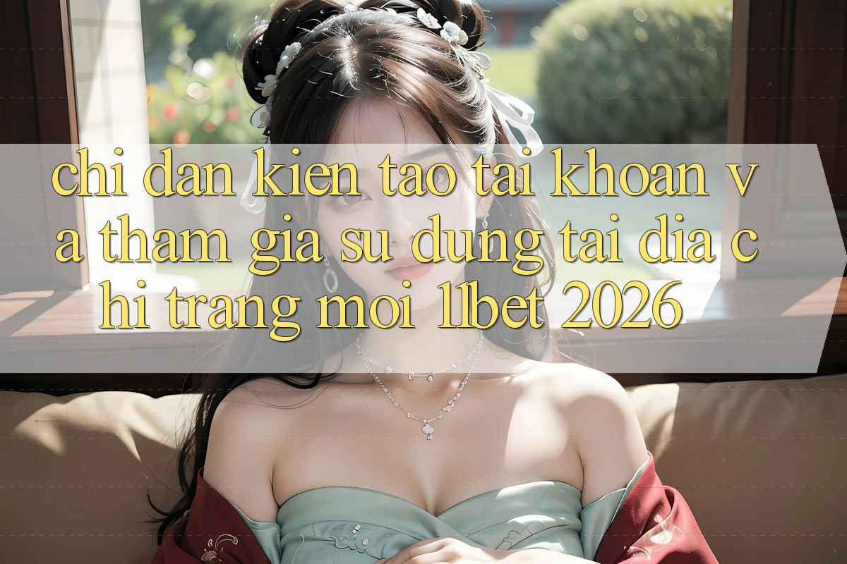 Chỉ dẫn Kiến tạo tài khoản Và Tham Gia Sử dụng Tại Địa chỉ trang Mới 11bet 2026