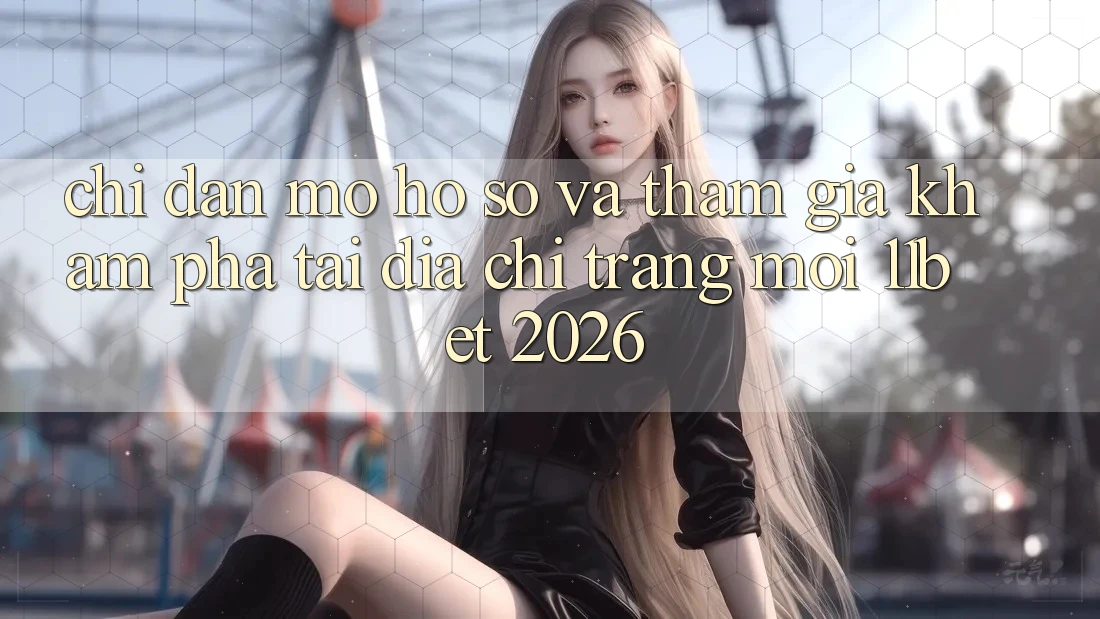 Chỉ dẫn Mở hồ sơ Và Tham Gia Khám phá Tại Địa chỉ trang Mới 11bet 2026