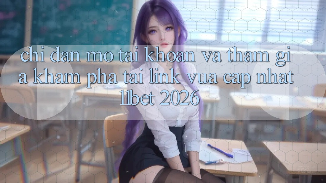 Chỉ dẫn Mở tài khoản Và Tham Gia Khám phá Tại Link Vừa cập nhật 11bet 2026