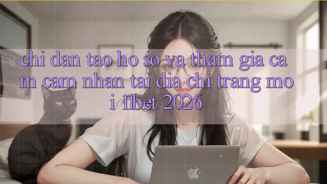 Chỉ dẫn Tạo hồ sơ Và Tham Gia Cảm cảm nhận Tại Địa chỉ trang Mới 11bet 2026