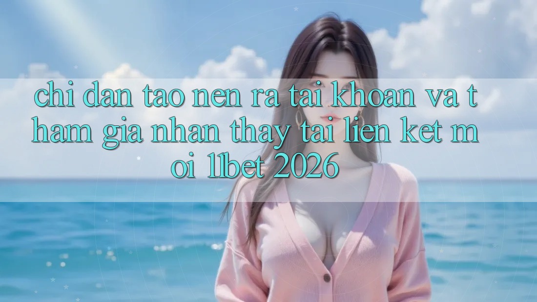 Chỉ dẫn Tạo nên ra tài khoản Và Tham Gia Nhận thấy Tại Liên kết Mới 11bet 2026