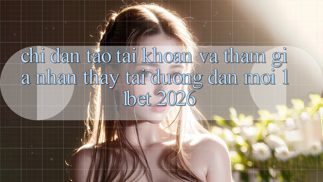 Chỉ dẫn Tạo tài khoản Và Tham Gia Nhận thấy Tại Đường dẫn Mới 11bet 2026