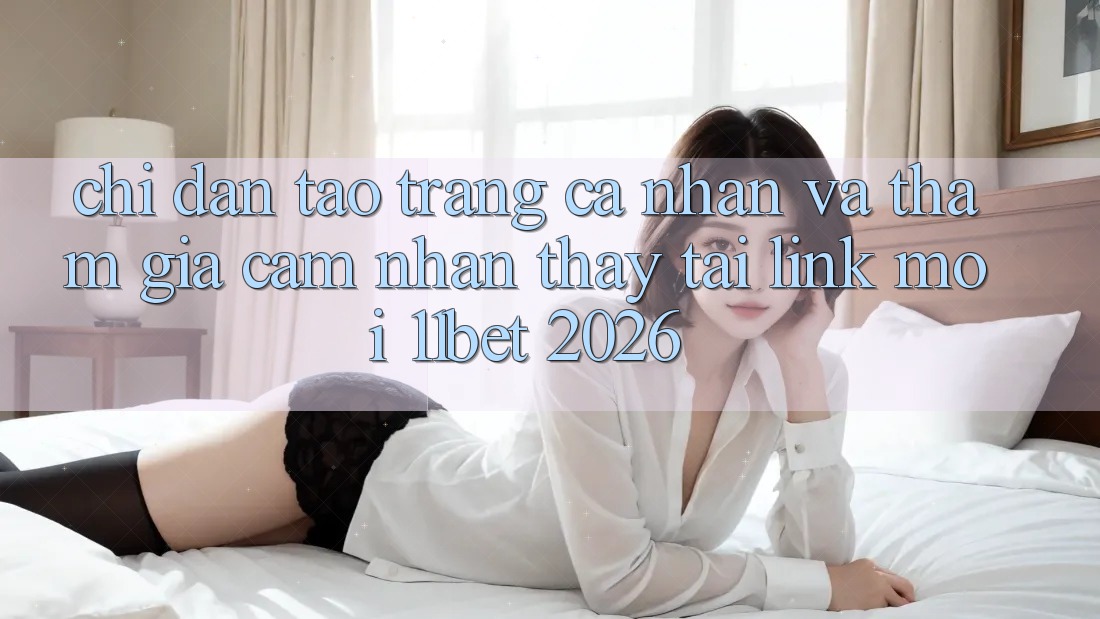 Chỉ dẫn Tạo trang cá nhân Và Tham Gia Cảm nhận thấy Tại Link Mới 11bet 2026