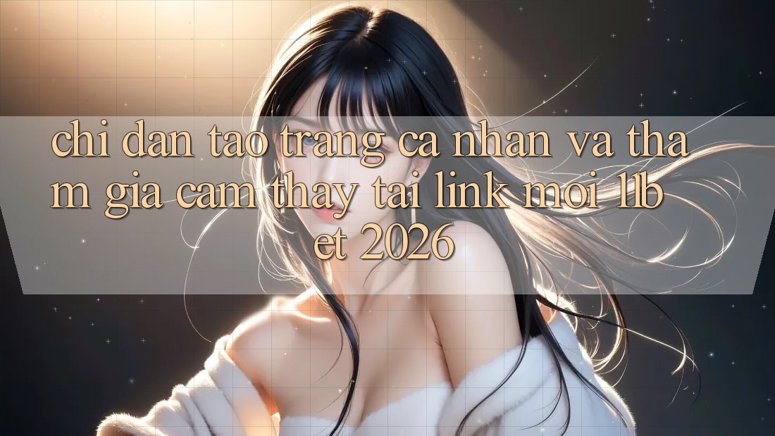 Chỉ dẫn Tạo trang cá nhân Và Tham Gia Cảm thấy Tại Link Mới 11bet 2026