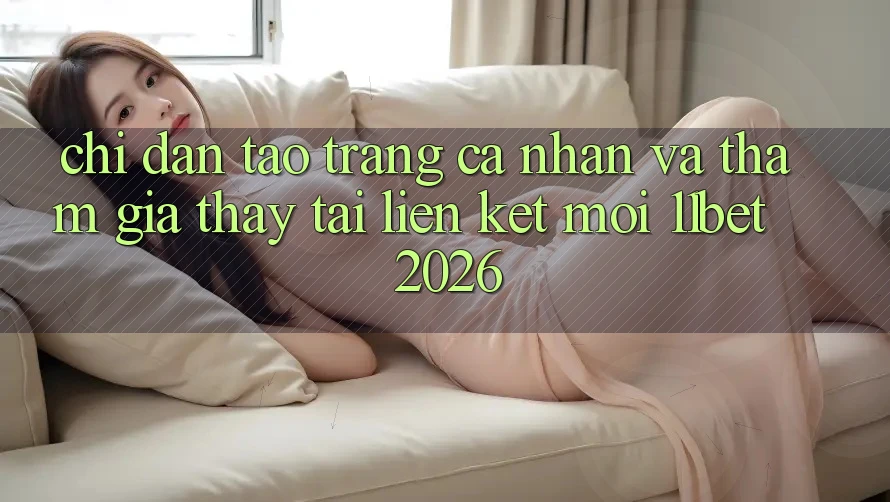 Chỉ dẫn Tạo trang cá nhân Và Tham Gia Thấy Tại Liên kết Mới 11bet 2026