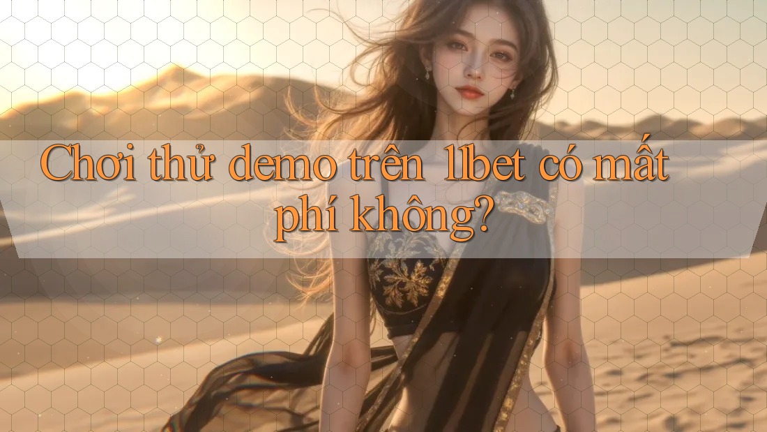 Chơi thử demo trên 11bet có mất phí không?