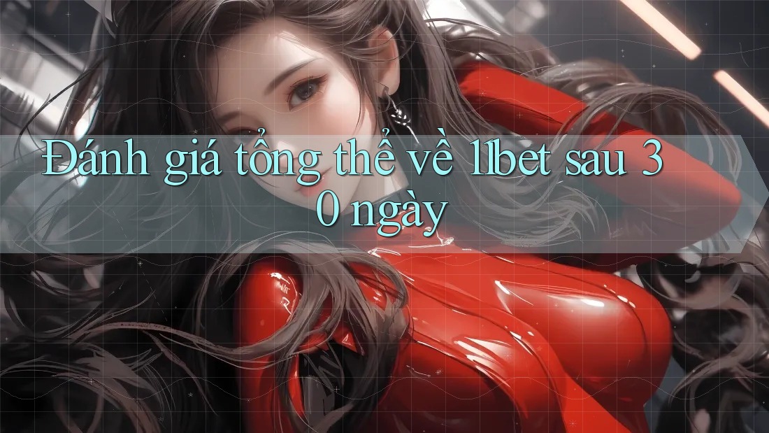 Đánh giá tổng thể về 11bet sau 30 ngày