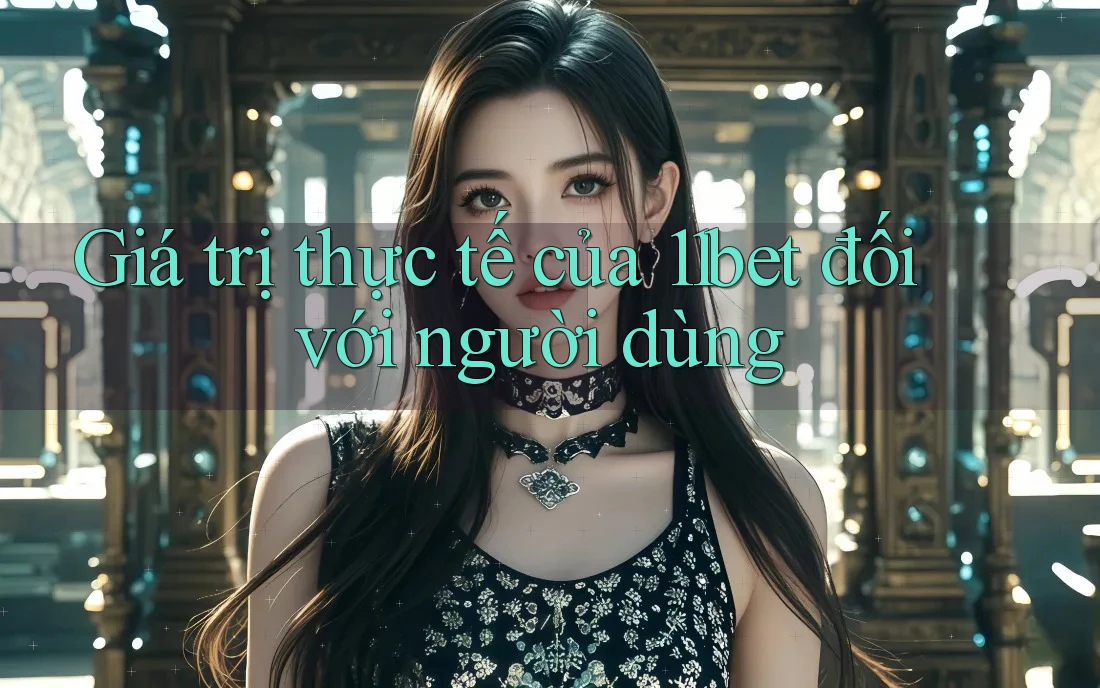 Giá trị thực tế của 11bet đối với người dùng