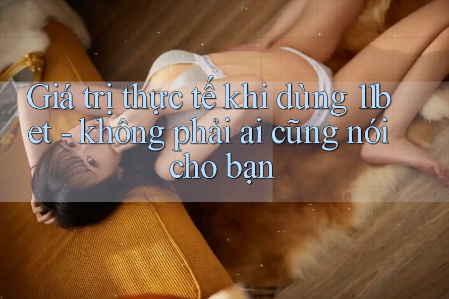 Giá trị thực tế khi dùng 11bet - không phải ai cũng nói cho bạn Giá trị thực tế khi dùng 11bet - không phải ai cũng nói cho bạn