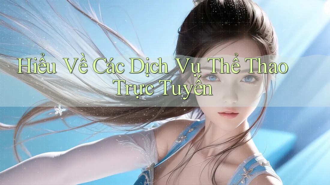 Hiểu Về Các Dịch Vụ Thể Thao Trực Tuyến