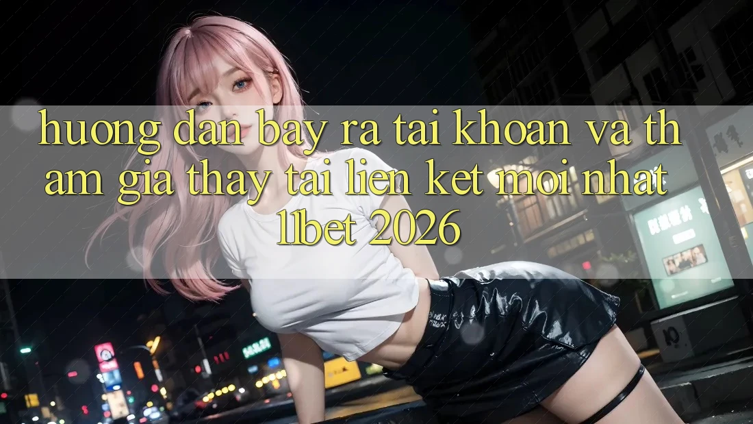 Hướng Dẫn Bày ra tài khoản Và Tham Gia Thấy Tại Liên kết Mới nhất 11bet 2026