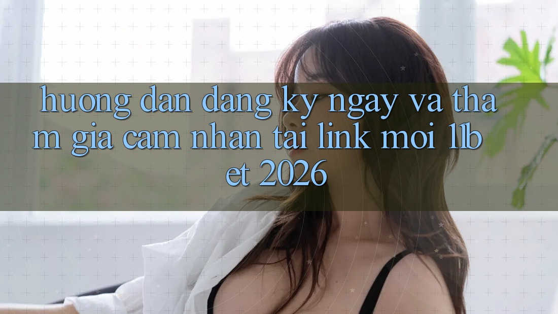 Hướng Dẫn Đăng ký ngay Và Tham Gia Cảm nhận Tại Link Mới 11bet 2026 Hướng Dẫn Đăng ký ngay Và Tham Gia Cảm nhận Tại Link Mới 11bet 2026