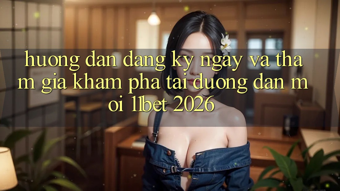 Hướng Dẫn Đăng ký ngay Và Tham Gia Khám phá Tại Đường dẫn Mới 11bet 2026
