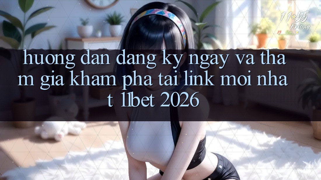 Hướng Dẫn Đăng ký ngay Và Tham Gia Khám phá Tại Link Mới nhất 11bet 2026