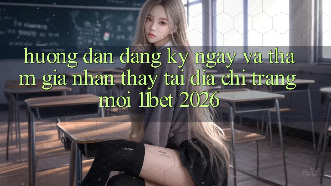 Hướng Dẫn Đăng ký ngay Và Tham Gia Nhận thấy Tại Địa chỉ trang Mới 11bet 2026 Hướng Dẫn Đăng ký ngay Và Tham Gia Nhận thấy Tại Địa chỉ trang Mới 11bet 2026