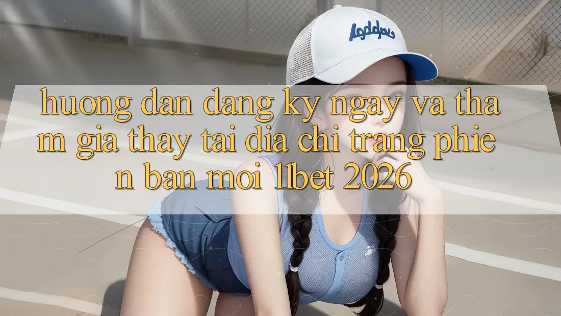 Hướng Dẫn Đăng ký ngay Và Tham Gia Thấy Tại Địa chỉ trang Phiên bản mới 11bet 2026
