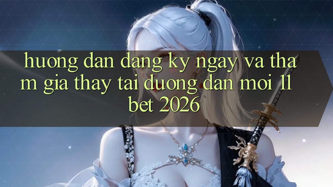 Hướng Dẫn Đăng ký ngay Và Tham Gia Thấy Tại Đường dẫn Mới 11bet 2026