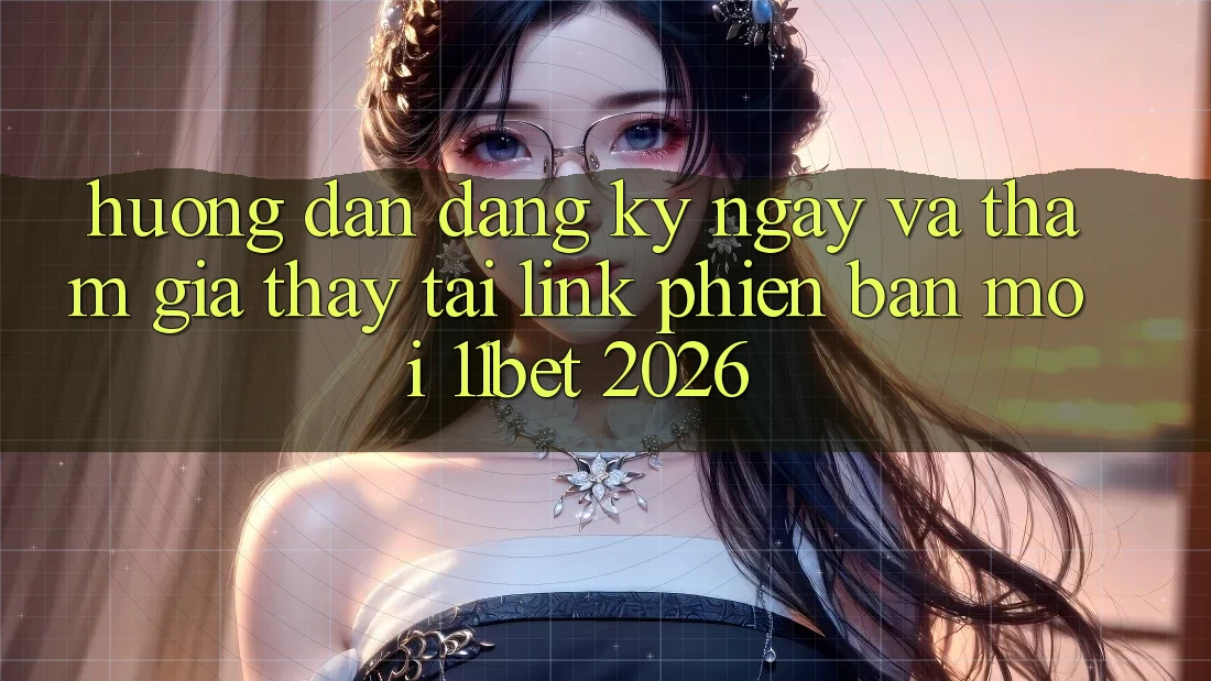 Hướng Dẫn Đăng ký ngay Và Tham Gia Thấy Tại Link Phiên bản mới 11bet 2026