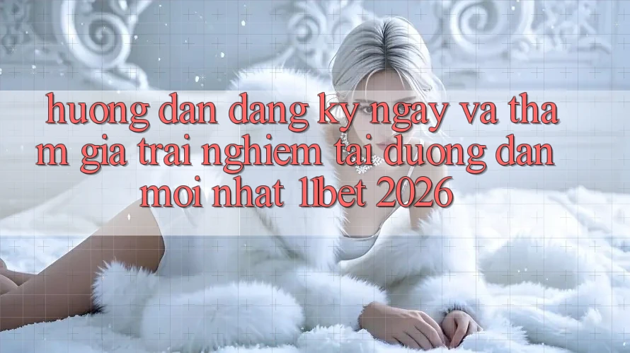 Hướng Dẫn Đăng ký ngay Và Tham Gia Trải Nghiệm Tại Đường dẫn Mới nhất 11bet 2026