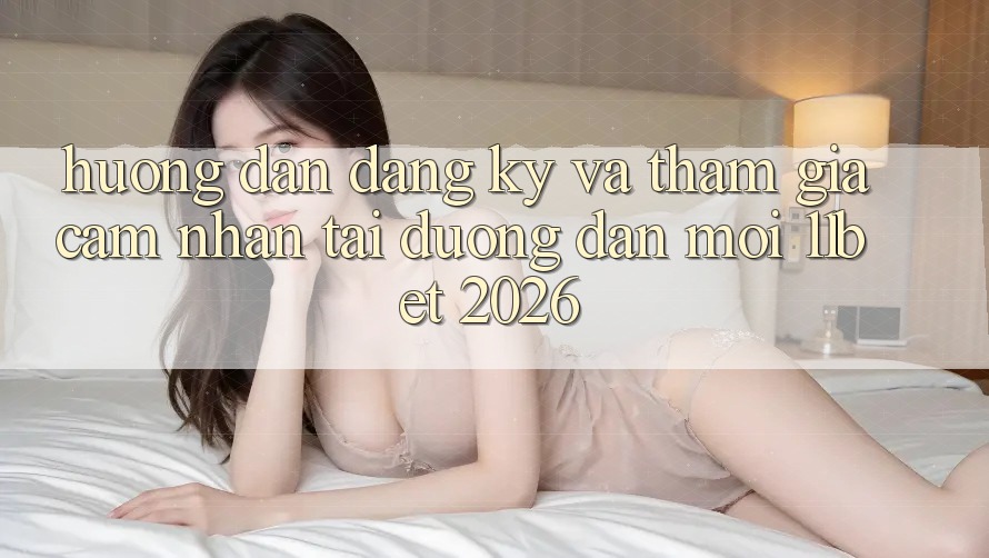 Hướng dẫn Đăng Ký Và Tham Gia Cảm nhận Tại Đường dẫn Mới 11bet 2026 Hướng dẫn Đăng Ký Và Tham Gia Cảm nhận Tại Đường dẫn Mới 11bet 2026