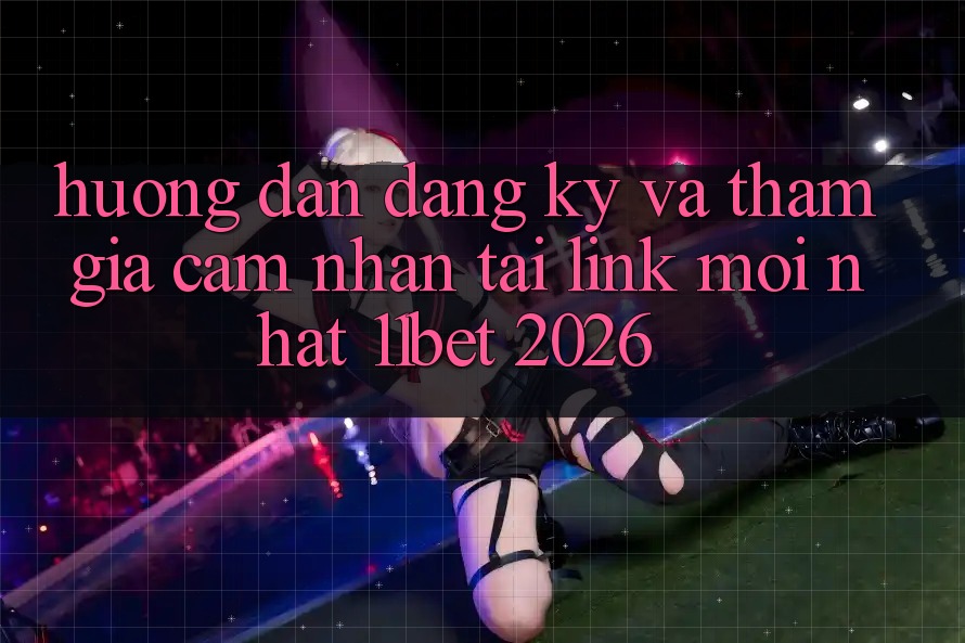 Hướng Dẫn Đăng Ký Và Tham Gia Cảm nhận Tại Link Mới nhất 11bet 2026