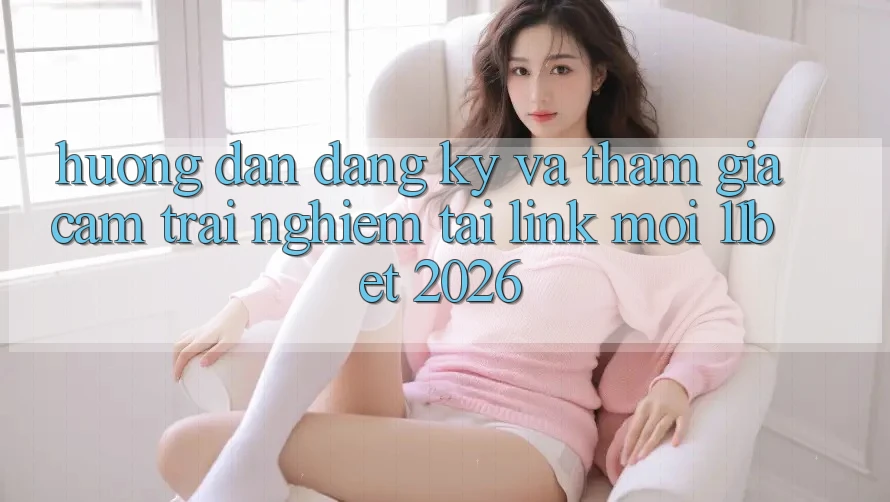 Hướng dẫn Đăng Ký Và Tham Gia Cảm trải nghiệm Tại Link Mới 11bet 2026 Hướng dẫn Đăng Ký Và Tham Gia Cảm trải nghiệm Tại Link Mới 11bet 2026