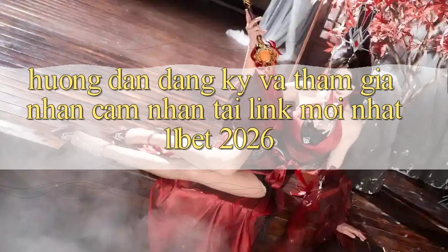 Hướng Dẫn Đăng Ký Và Tham Gia Nhận cảm nhận Tại Link Mới nhất 11bet 2026