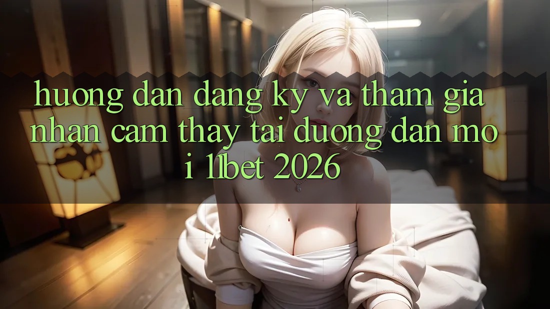 Hướng Dẫn Đăng Ký Và Tham Gia Nhận cảm thấy Tại Đường dẫn Mới 11bet 2026