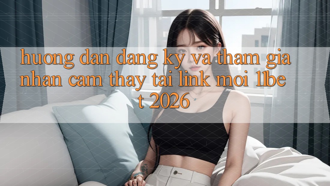 Hướng Dẫn Đăng Ký Và Tham Gia Nhận cảm thấy Tại Link Mới 11bet 2026