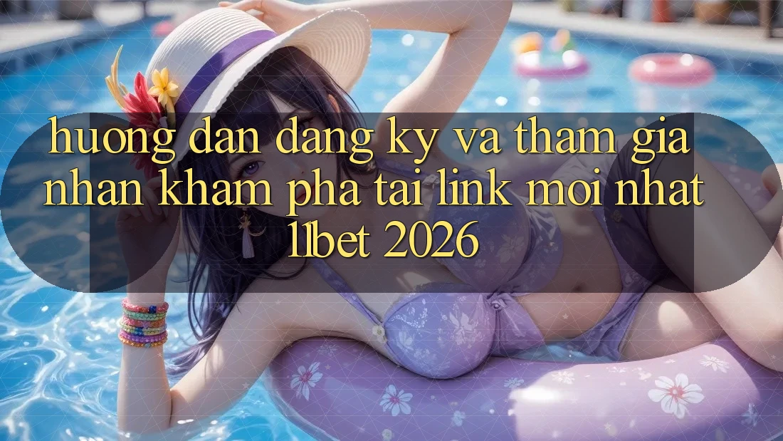 Hướng Dẫn Đăng Ký Và Tham Gia Nhận khám phá Tại Link Mới nhất 11bet 2026