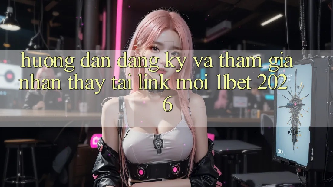 Hướng Dẫn Đăng Ký Và Tham Gia Nhận thấy Tại Link Mới 11bet 2026