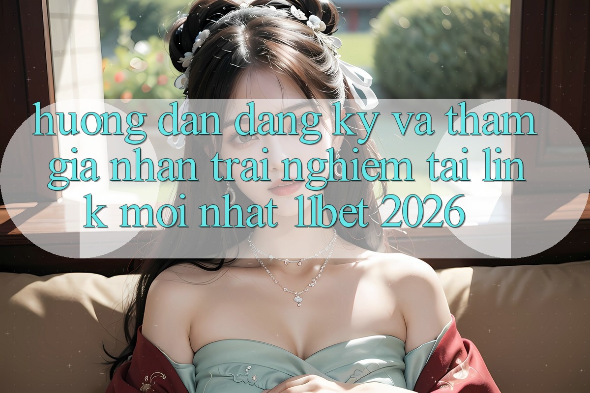 Hướng Dẫn Đăng Ký Và Tham Gia Nhận trải nghiệm Tại Link Mới nhất 11bet 2026