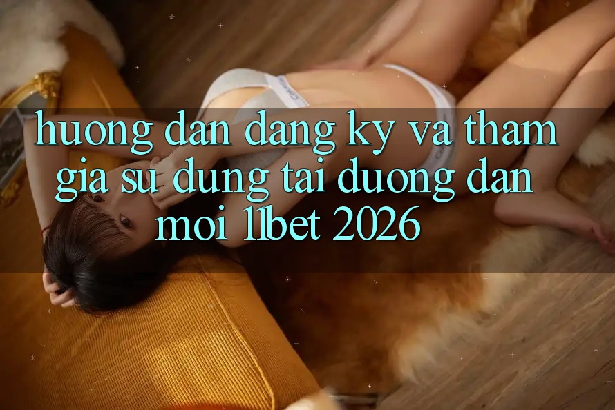 Hướng dẫn Đăng ký Và Tham Gia Sử dụng Tại Đường dẫn Mới 11bet 2026