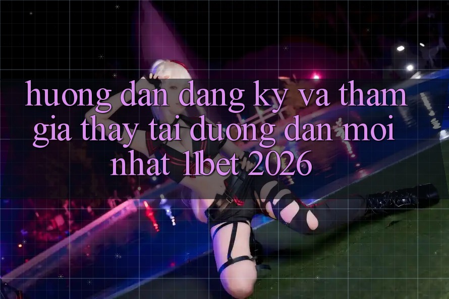 Hướng Dẫn Đăng Ký Và Tham Gia Thấy Tại Đường dẫn Mới nhất 11bet 2026