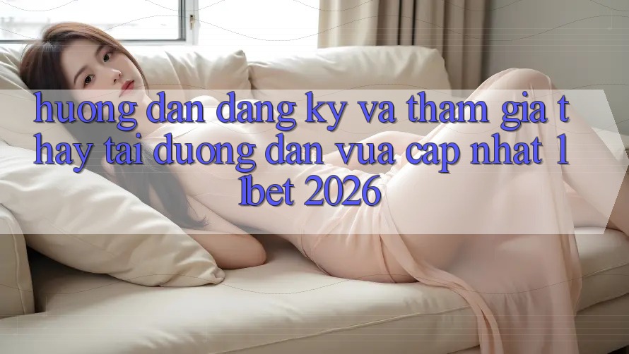 Hướng Dẫn Đăng Ký Và Tham Gia Thấy Tại Đường dẫn Vừa cập nhật 11bet 2026