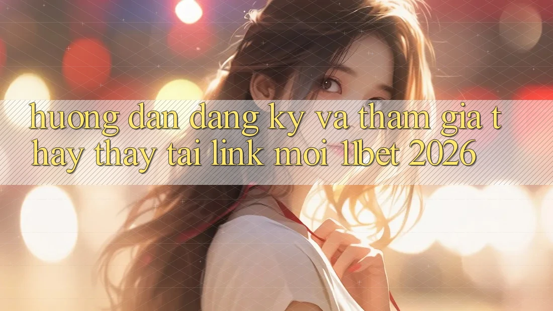 Hướng Dẫn Đăng Ký Và Tham Gia Thấy thấy Tại Link Mới 11bet 2026