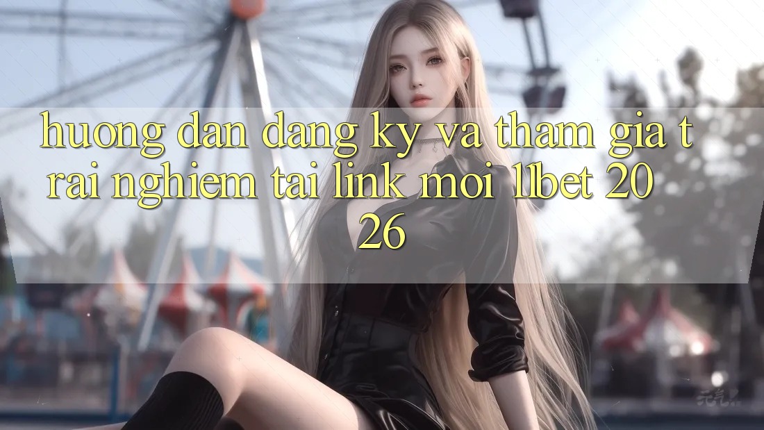 Hướng Dẫn Đăng Ký Và Tham Gia Trải Nghiệm Tại Link Mới 11bet 2026