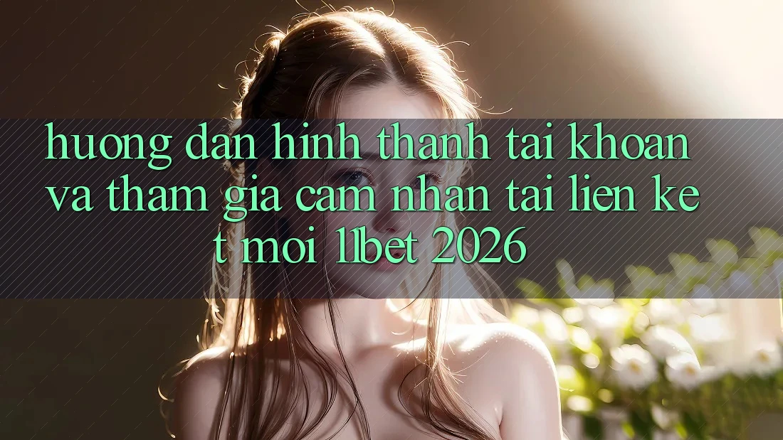 Hướng dẫn Hình thành tài khoản Và Tham Gia Cảm nhận Tại Liên kết Mới 11bet 2026