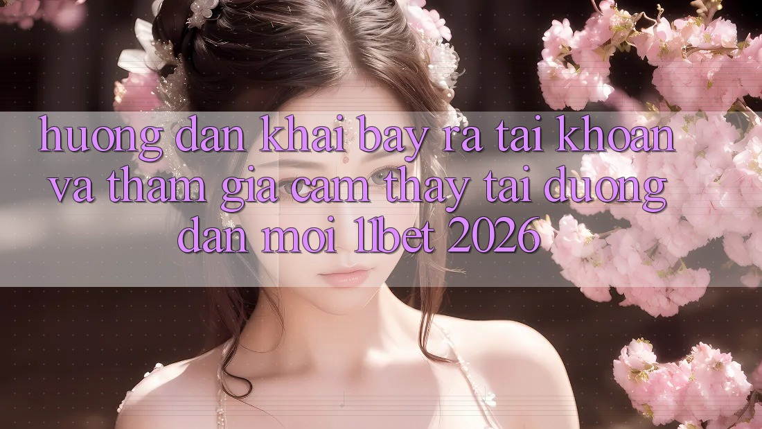 Hướng Dẫn Khai bày ra tài khoản Và Tham Gia Cảm thấy Tại Đường dẫn Mới 11bet 2026 Hướng Dẫn Khai bày ra tài khoản Và Tham Gia Cảm thấy Tại Đường dẫn Mới 11bet 2026
