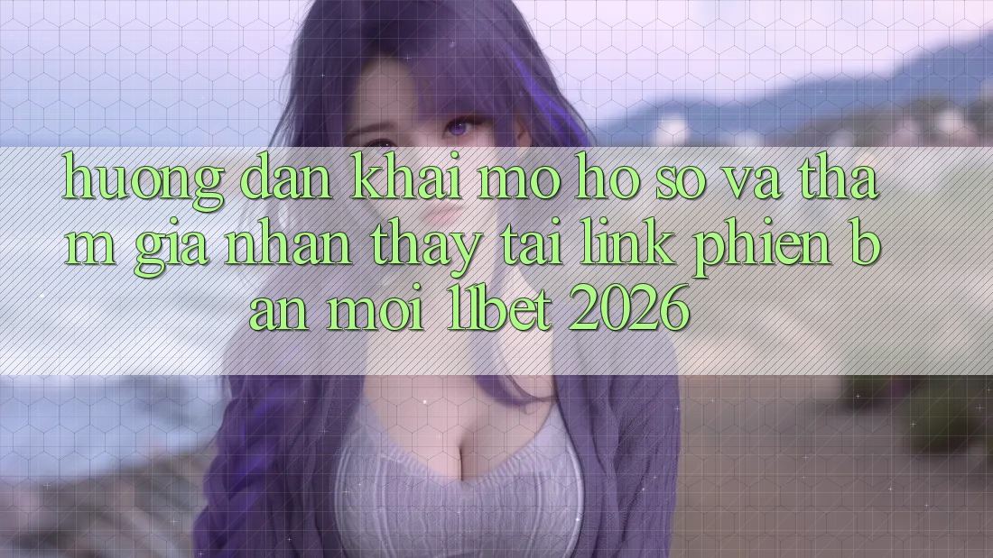 Hướng Dẫn Khai mở hồ sơ Và Tham Gia Nhận thấy Tại Link Phiên bản mới 11bet 2026