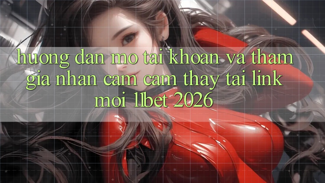 Hướng dẫn Mở tài khoản Và Tham Gia Nhận cảm cảm thấy Tại Link Mới 11bet 2026