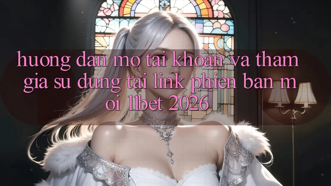 Hướng dẫn Mở tài khoản Và Tham Gia Sử dụng Tại Link Phiên bản mới 11bet 2026