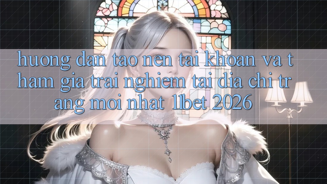 Hướng Dẫn Tạo nên tài khoản Và Tham Gia Trải nghiệm Tại Địa chỉ trang Mới nhất 11bet 2026