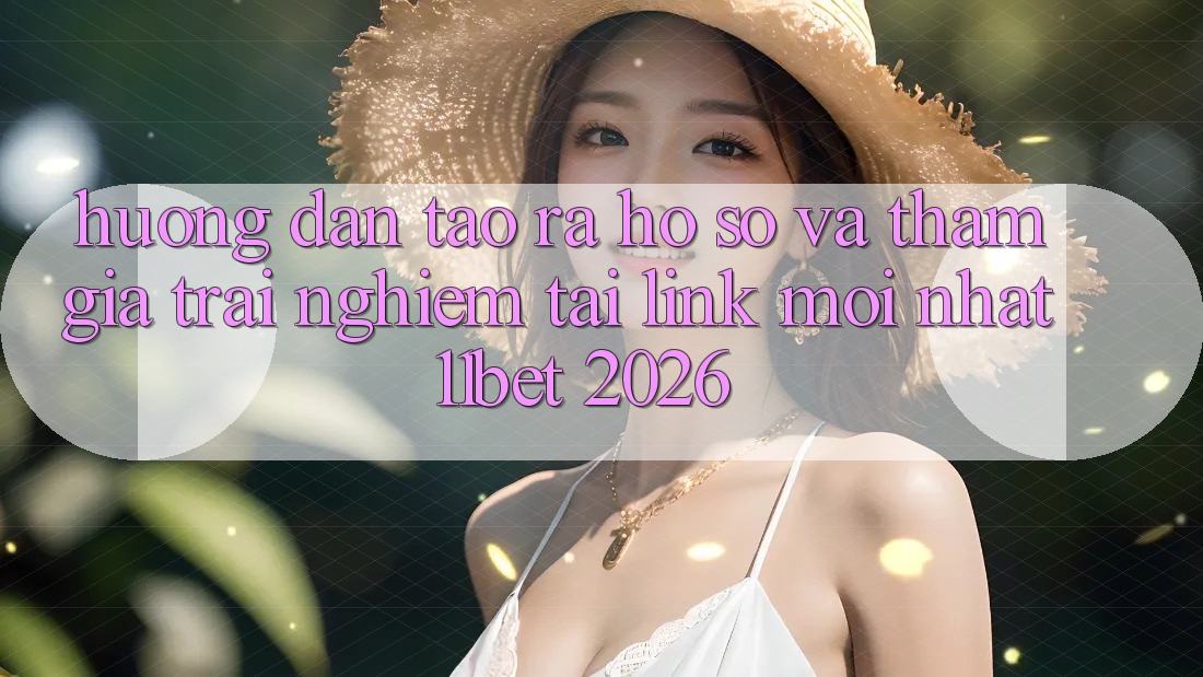 Hướng dẫn Tạo ra hồ sơ Và Tham Gia Trải Nghiệm Tại Link Mới nhất 11bet 2026