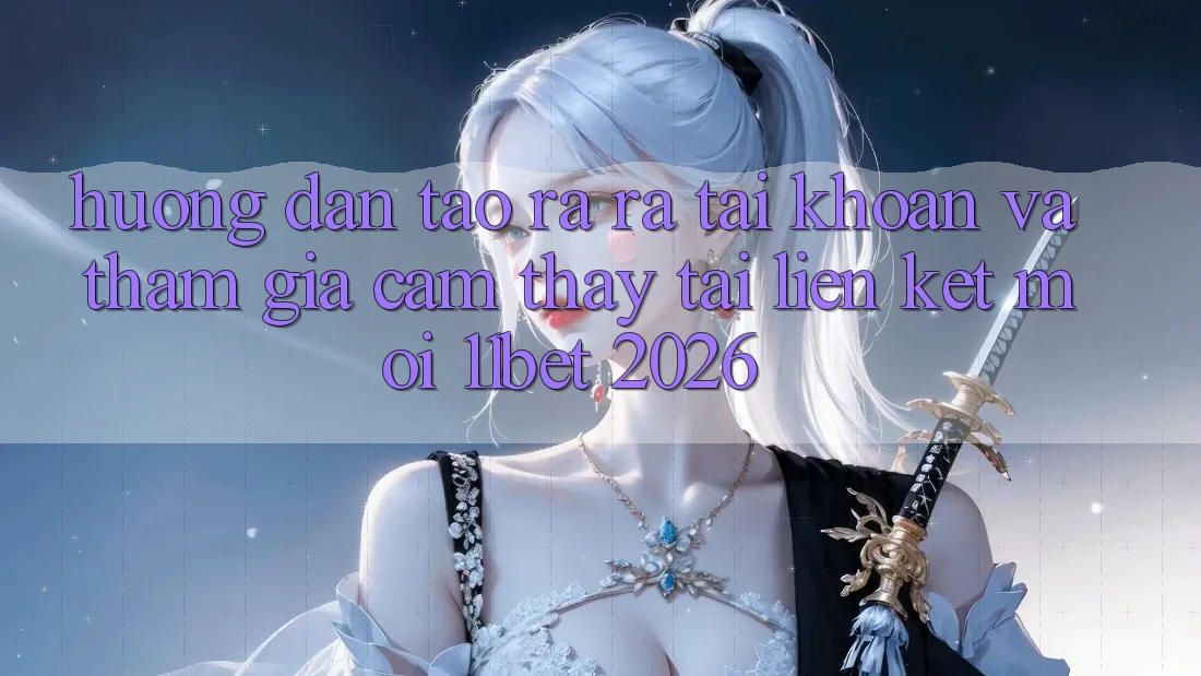 Hướng Dẫn Tạo ra ra tài khoản Và Tham Gia Cảm thấy Tại Liên kết Mới 11bet 2026 Hướng Dẫn Tạo ra ra tài khoản Và Tham Gia Cảm thấy Tại Liên kết Mới 11bet 2026